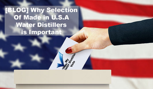 Why Selection of Made in U.S.A. Water Distillers is Important