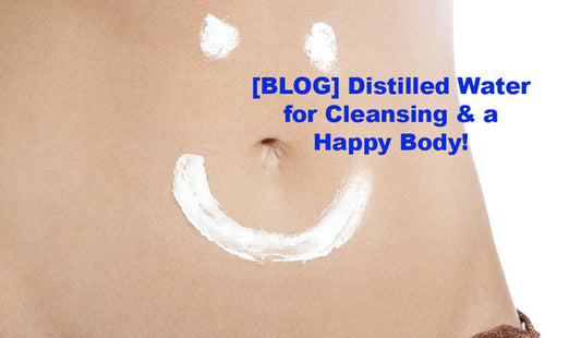 Distilled Water for Cleansing and a Happy Body!