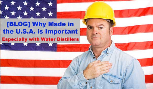 Alert - Why Made in the U.S.A. is Important - especially with Water Distillers
